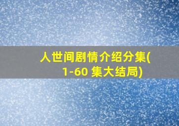 人世间剧情介绍分集(1-60 集大结局)